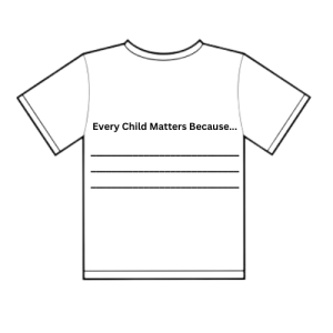 Image of a t-shirt with the text "Every Child Matters Because" with lines to write in underneath